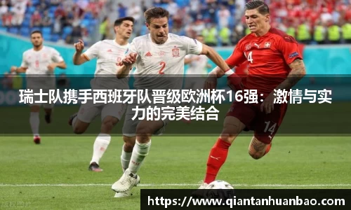 瑞士队携手西班牙队晋级欧洲杯16强：激情与实力的完美结合