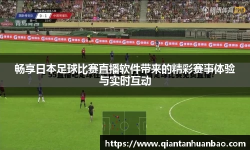 畅享日本足球比赛直播软件带来的精彩赛事体验与实时互动