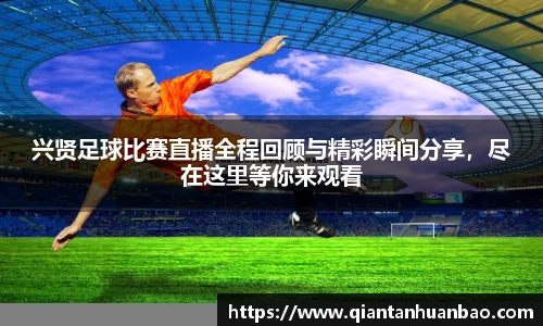 兴贤足球比赛直播全程回顾与精彩瞬间分享，尽在这里等你来观看
