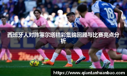 西班牙人对阵塞尔塔精彩集锦回顾与比赛亮点分析