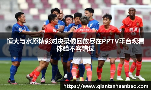 恒大与水原精彩对决录像回放尽在PPTV平台观看体验不容错过