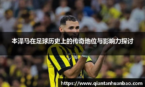 本泽马在足球历史上的传奇地位与影响力探讨